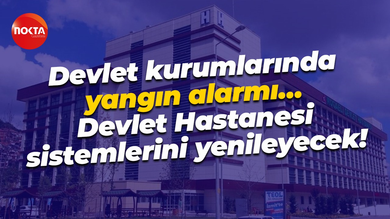 Devlet kurumlarında yangın alarmı… Devlet Hastanesi sistemlerini yenileyecek!