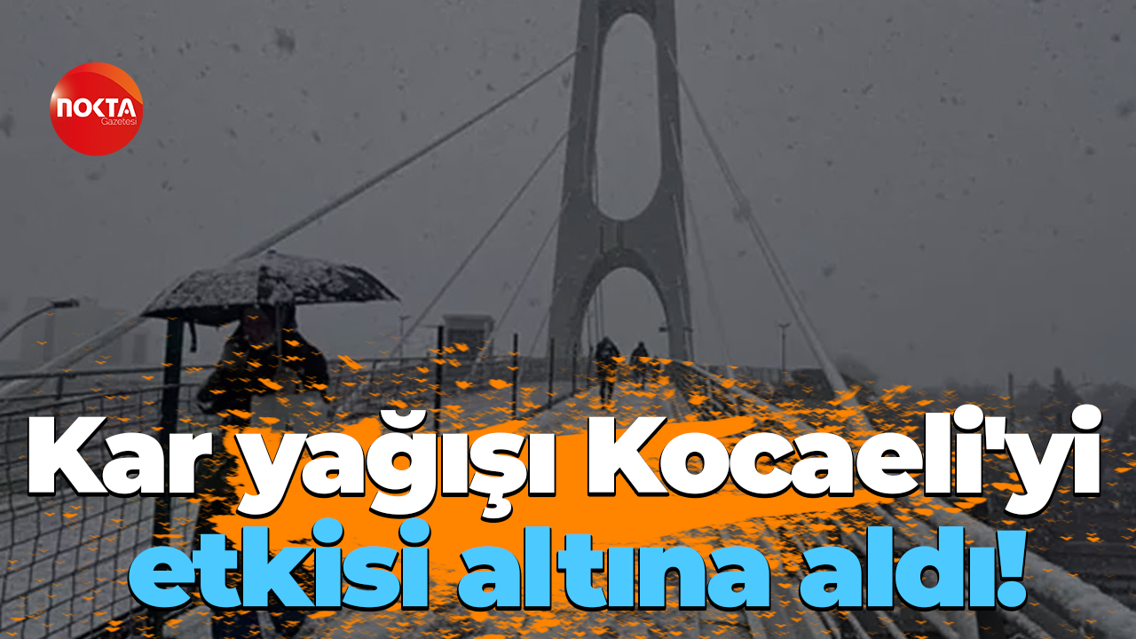 Kar yağışı Kocaeli'yi etkisi altına aldı!
