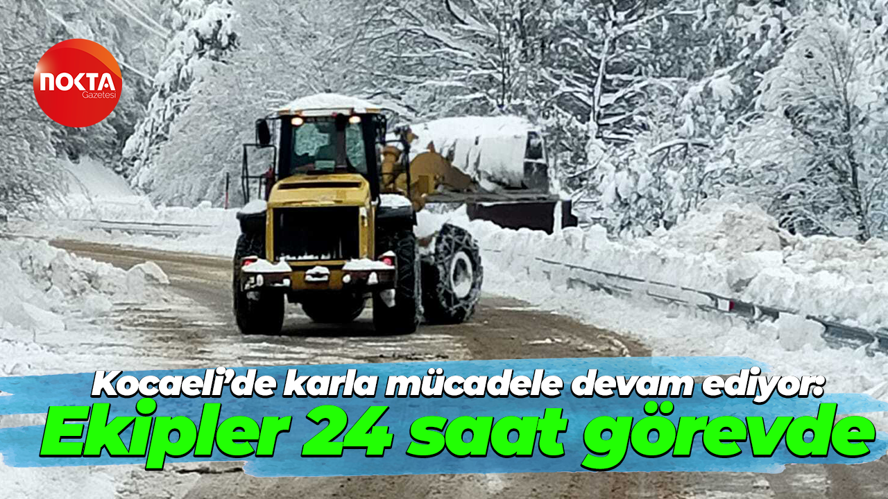 Kocaeli’de karla mücadele devam ediyor: Ekipler 24 saat görevde