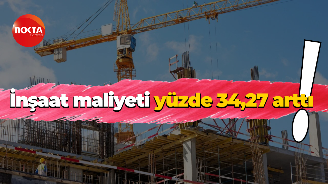 İnşaat maliyeti yüzde 34,27 arttı!