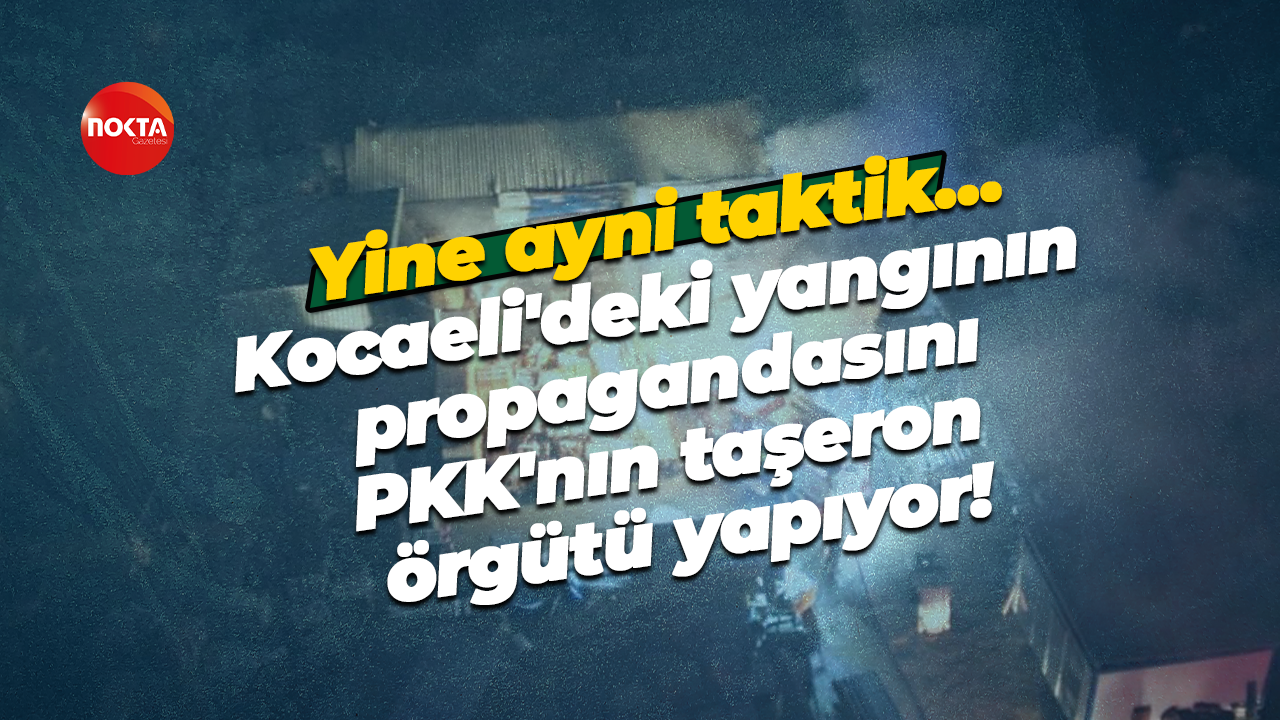 Yine ayni taktik… Kocaeli'deki yangının propagandasını PKK'nın taşeron örgütü yapıyor!
