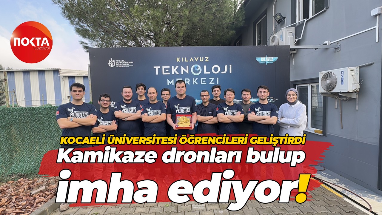 Kocaeli Üniversitesi öğrencileri geliştirdi… Kamikaze dronları bulup imha ediyor!