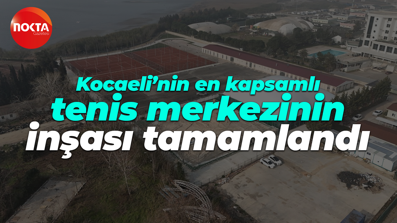 Kocaeli’nin en kapsamlı tenis merkezinin inşası tamamlandı