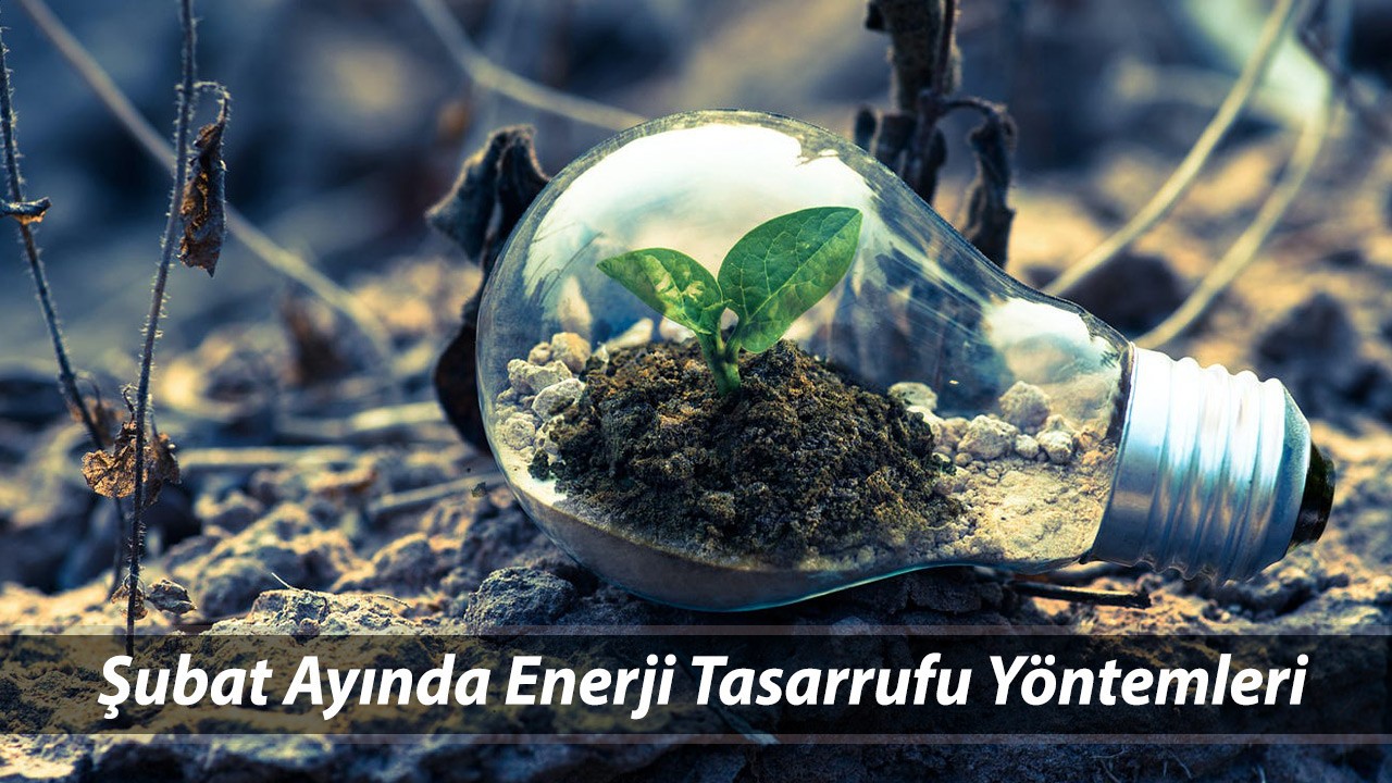 Şubat Ayında Enerji Tasarrufu Yöntemleri