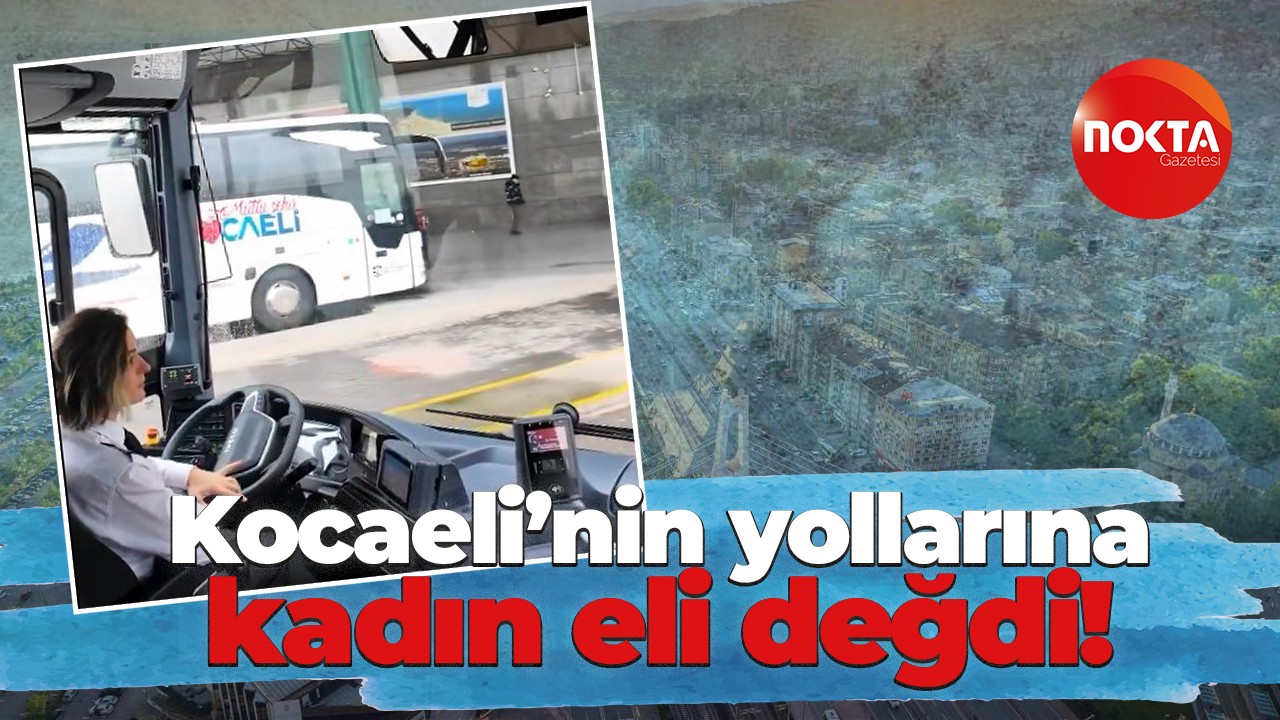 Kocaeli’nin yollarına kadın eli değdi!