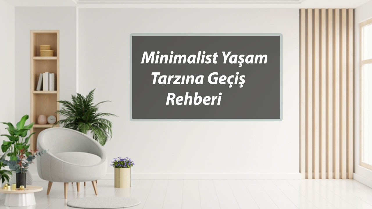 Minimalist Yaşam Tarzına Geçiş Rehberi