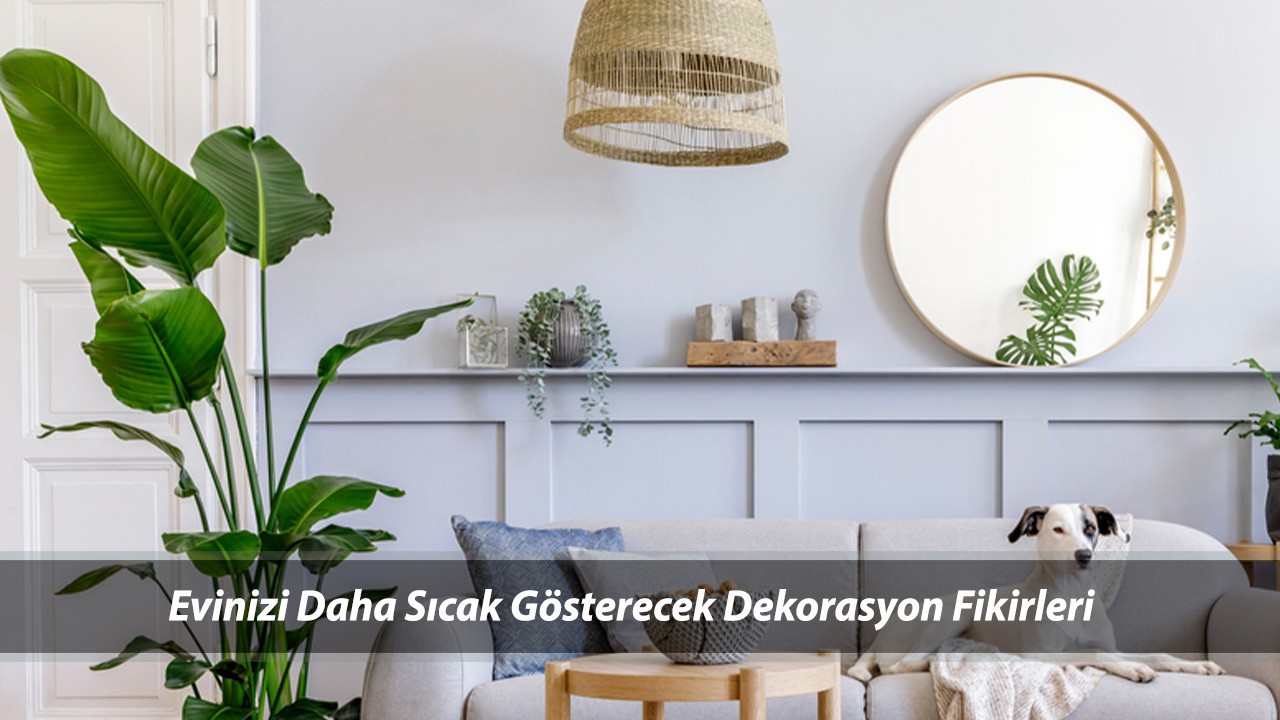 Evinizi Daha Sıcak Gösterecek Dekorasyon Fikirleri