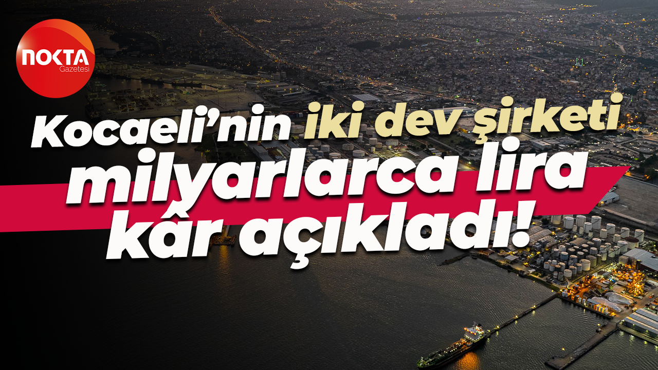 Kocaeli’nin iki dev şirketi milyarlarca lira kâr açıkladı!