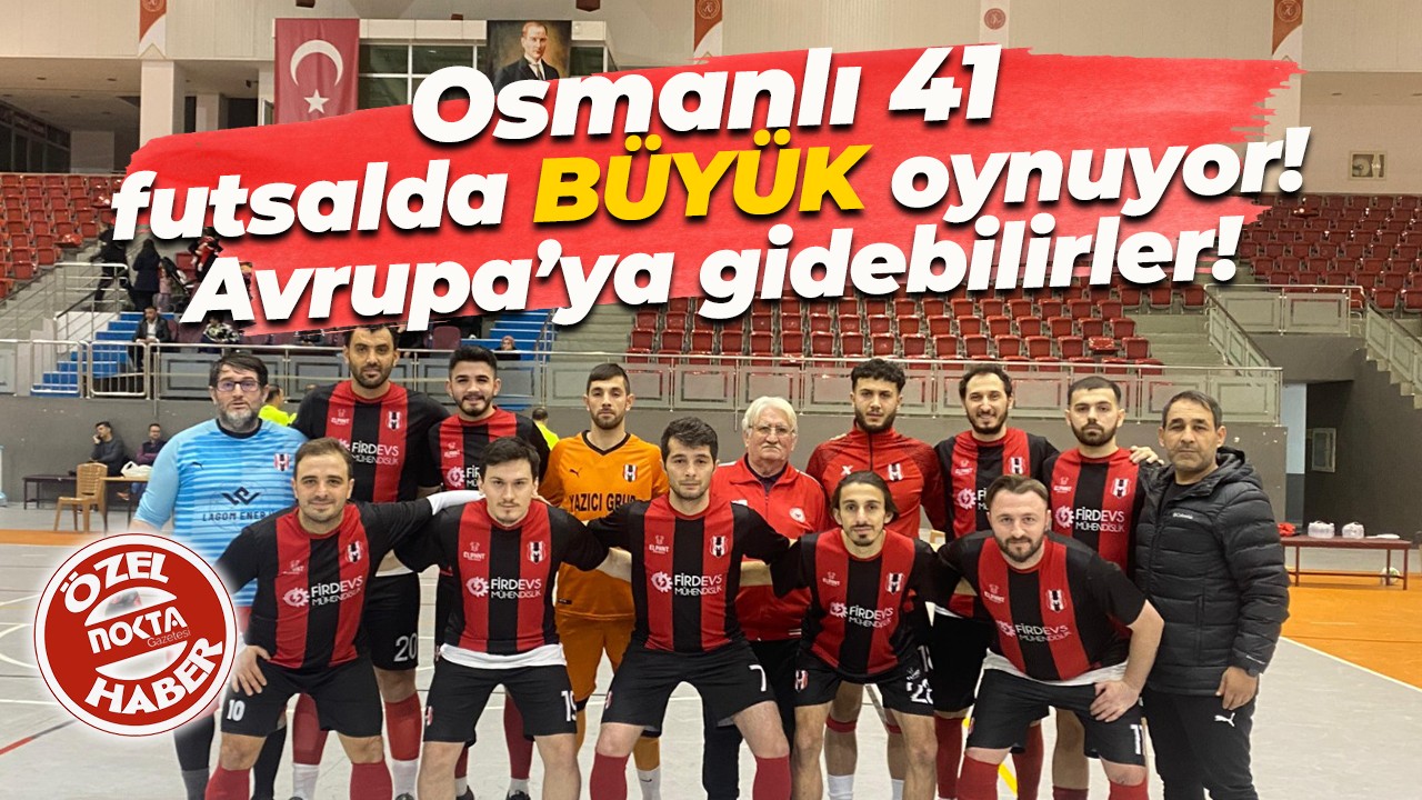 Osmanlı 41, futsalda BÜYÜK oynuyor! Avrupa’ya gidebilirler!