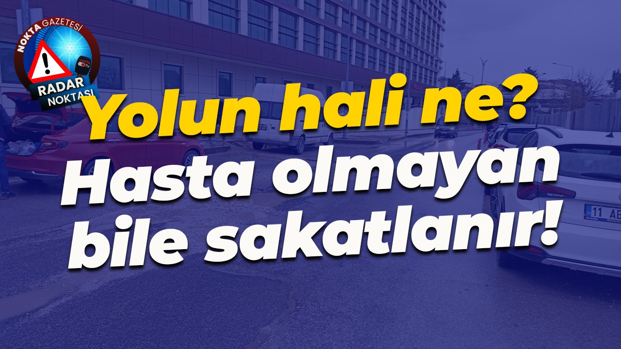 Yolun hali ne? Hasta olmayan bile sakatlanır!