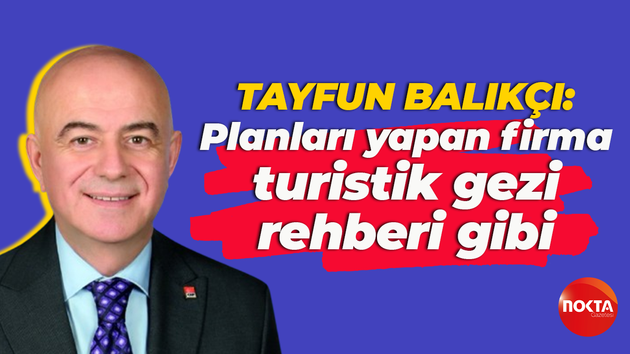 Tayfun Balıkçı: Planları yapan firma turistik gezi rehberi gibi