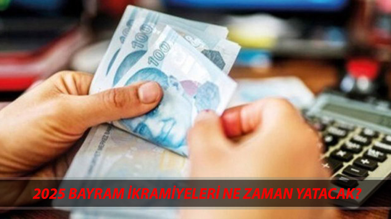 2025 BAYRAM İKRAMİYELERİ NE ZAMAN YATACAK? Ramazan Bayramı İkramiyesi Ne Kadar Olacak?