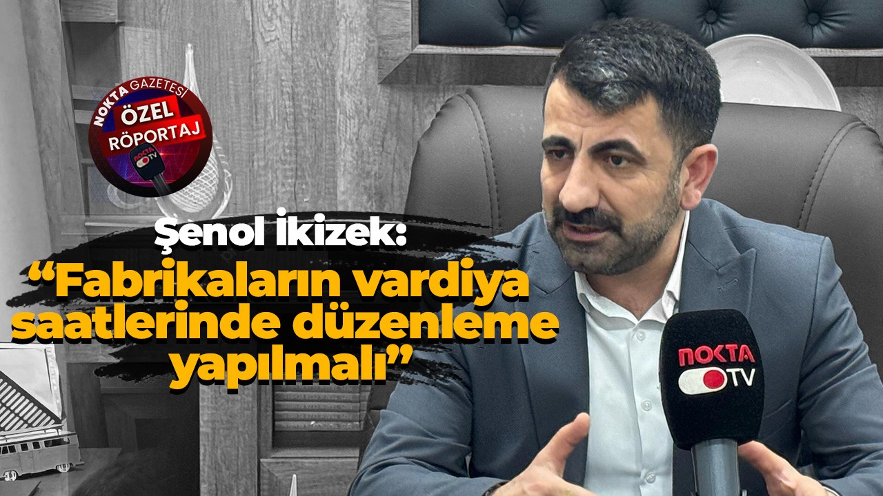 Şenol İkizek: “Fabrikaların vardiya saatlerinde düzenleme yapılmalı”