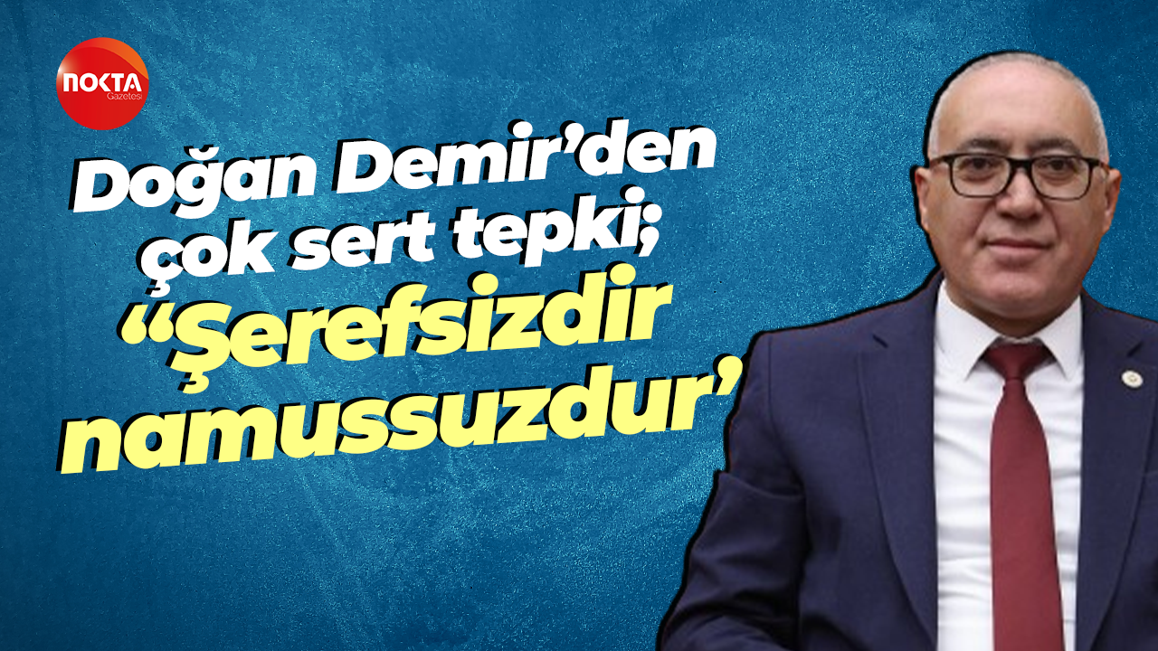 Doğan Demir’den çok sert tepki; “Şerefsizdir namussuzdur”