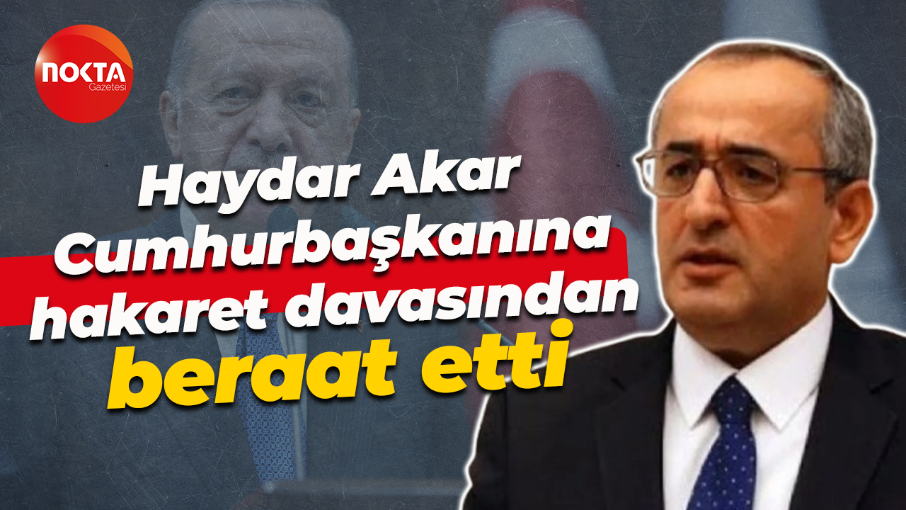 CHP'li Haydar Akar, Cumhurbaşkanına hakaret davasından beraat etti