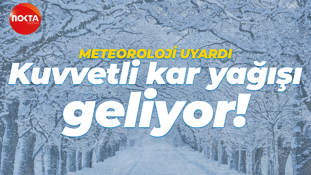 Meteoroloji'den kuvvetli kar yağışı uyarısı!