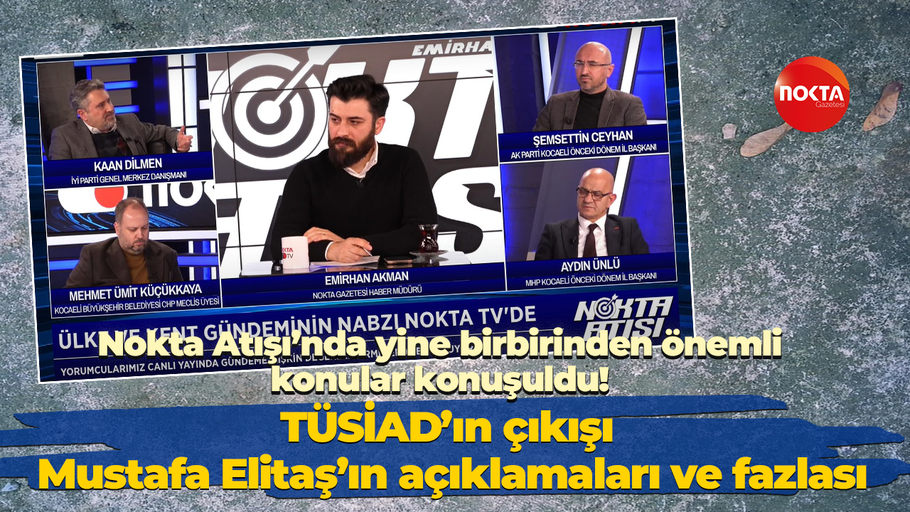 Nokta Atışı’nda yine önemli konular konuşuldu! TÜSİAD, Mustafa Elitaş ve daha fazlası