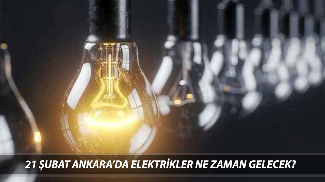 SAATLERCE YOK 21 Şubat Ankara Elektrik Kesintisi! Ankara'da Elektrikler Ne Zaman Gelecek?
