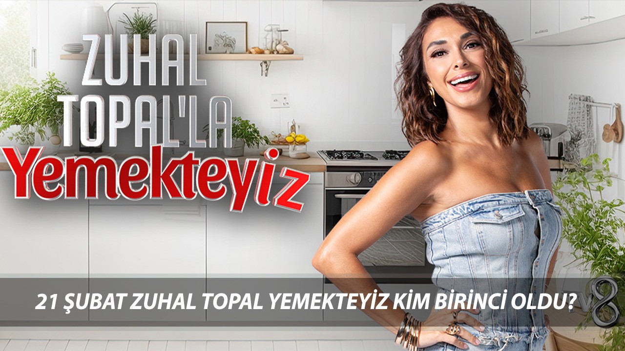 21 Şubat Zuhal Topal'la Yemekteyiz Bu Hafta Kim Birinci Oldu? Yemekteyiz Son Bölüm Puanları