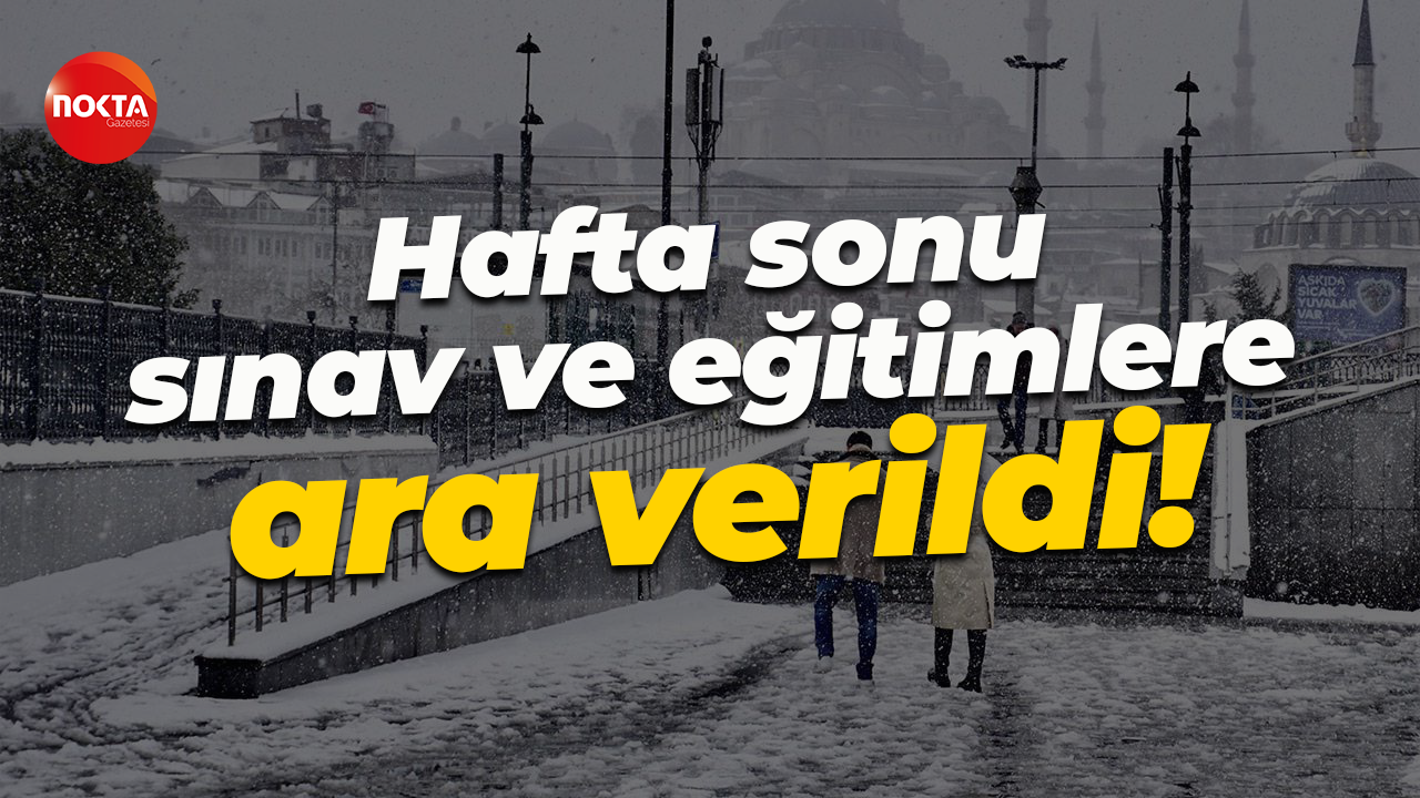 İstanbul'da hafta sonu sınav ve eğitimlere ara verildi!
