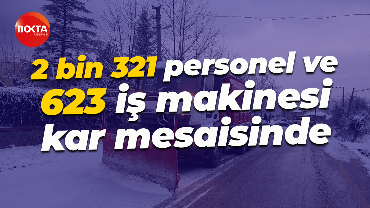 2 bin 321 personel ve 623 iş makinesi kar mesaisinde