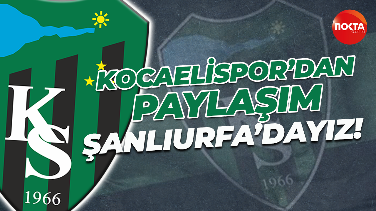 Kocaelispor'dan deplasman paylaşımı: Şanlıurfa'dayız!
