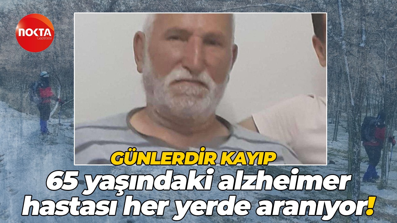 Günlerdir kayıp… 65 yaşındaki alzheimer hastası her yerde aranıyor!