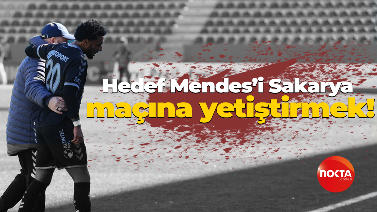 Hedef Mendes’i Sakarya maçına yetiştirmek!