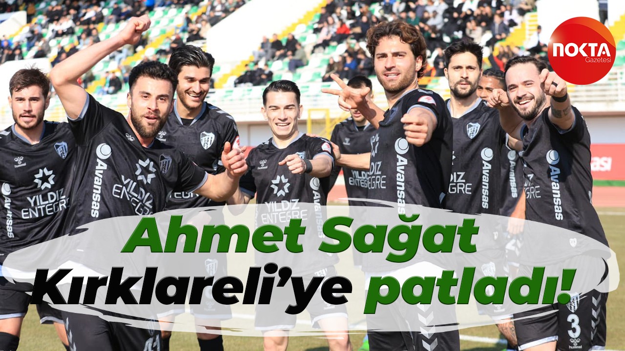 Ahmet Sağat, Kırklareli’ye patladı!