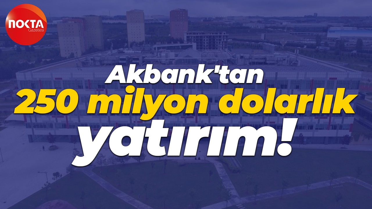Akbank'tan 250 milyon dolarlık yatırım!