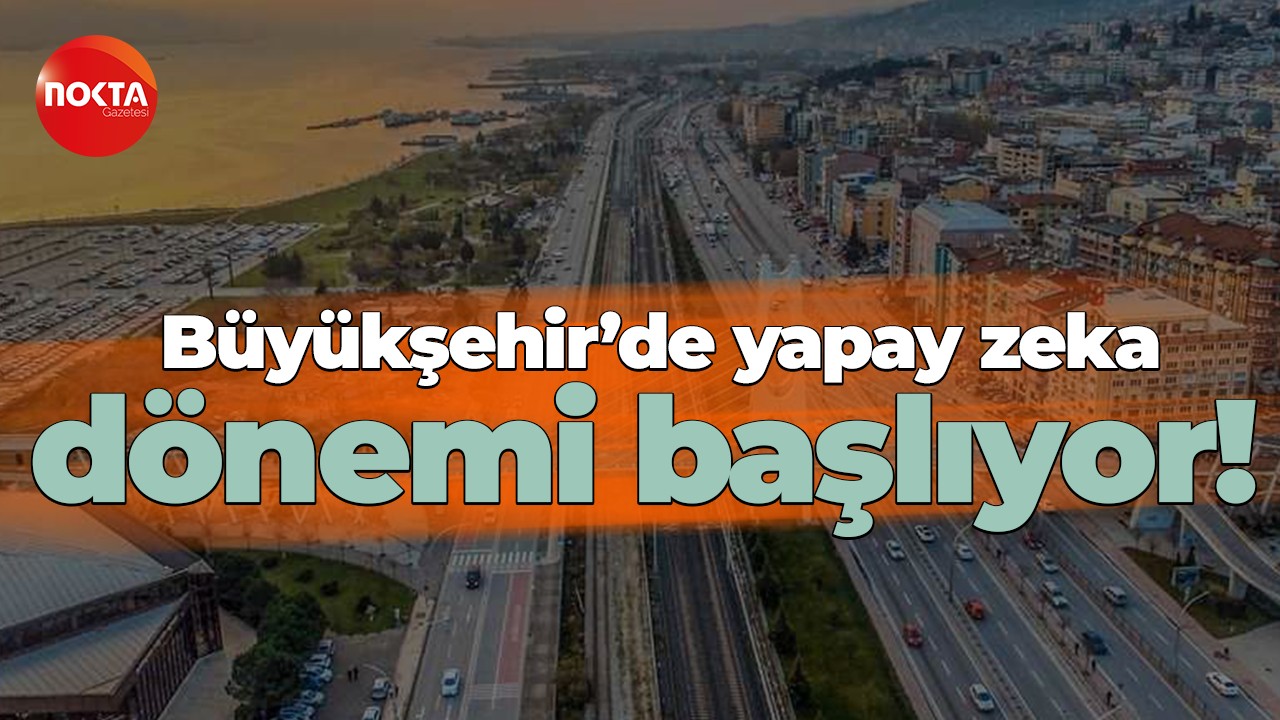 Büyükşehir’de yapay zeka dönemi başlıyor!