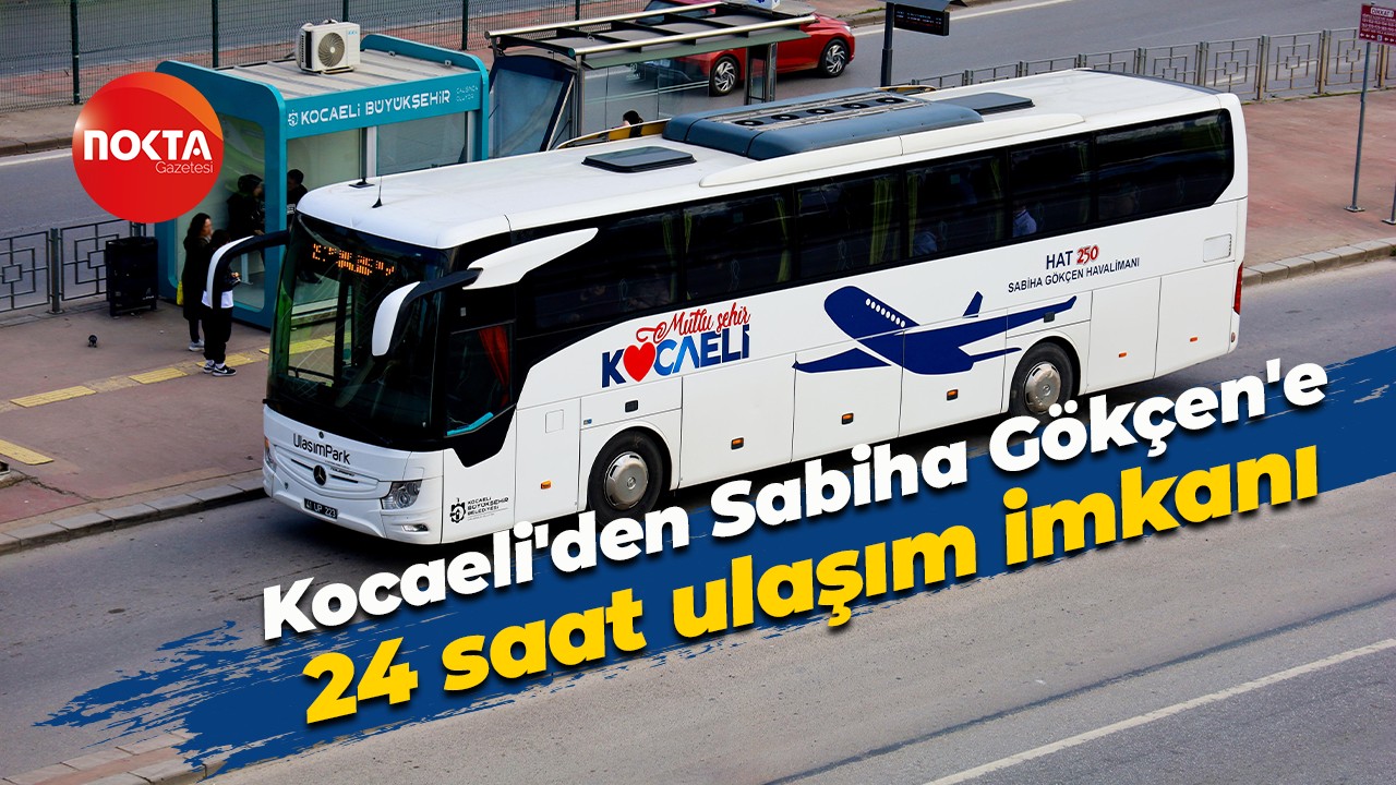 Kocaeli'den Sabiha Gökçen'e 24 saat ulaşım imkanı
