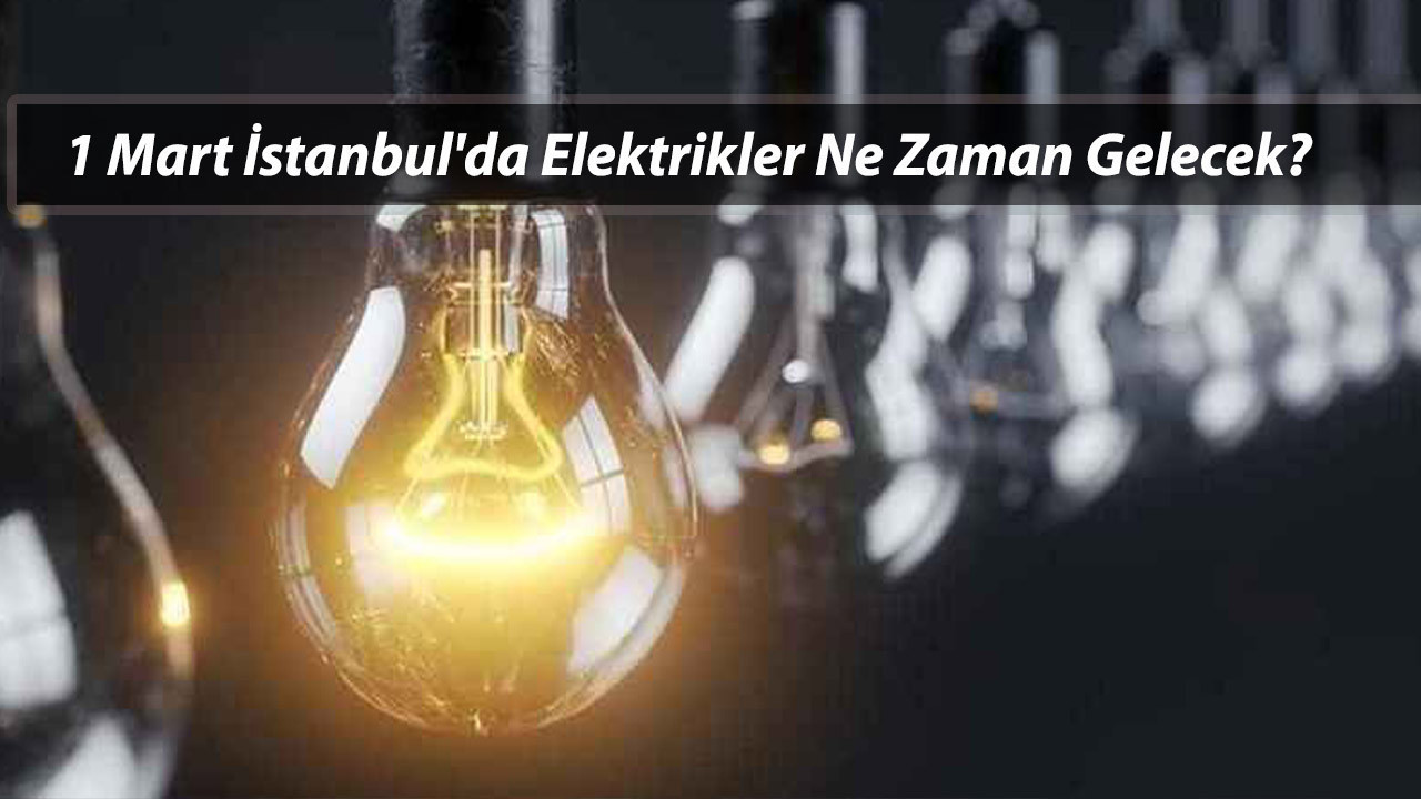1 MART CUMARTESİ İSTANBUL'DA ELEKTRİKLER NE ZAMAN GELECEK? İstanbul BEDAŞ Elektrik Kesintisi