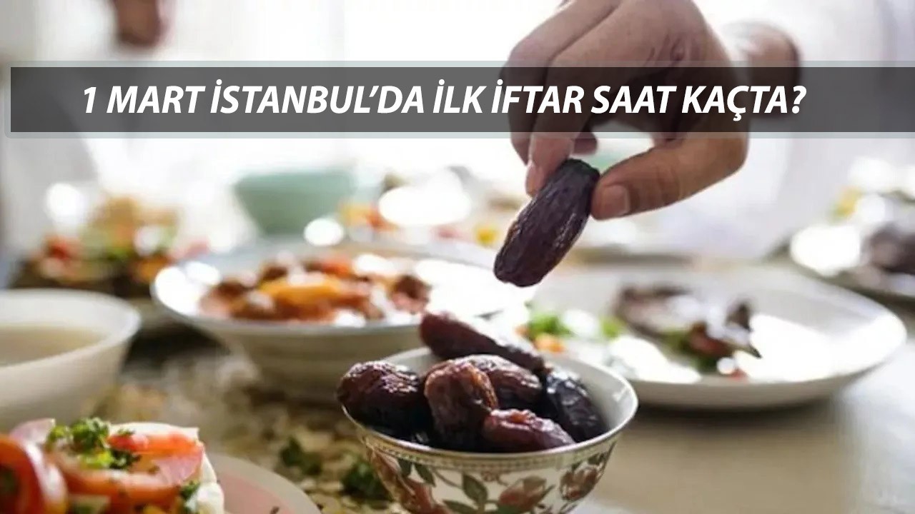 İSTANBUL İFTAR VAKTİ 1 MART CUMARTESİ | İstanbul'da İftar Vakti Saat Kaçta?