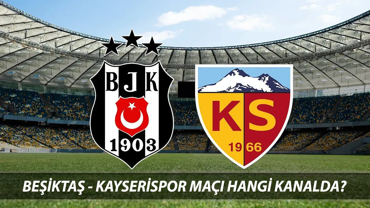 BEŞİKTAŞ – KAYSERİSPOR MAÇI MUHTEMEL 11'LER | Beşiktaş Kayserispor Maçı Hangi Kanalda?