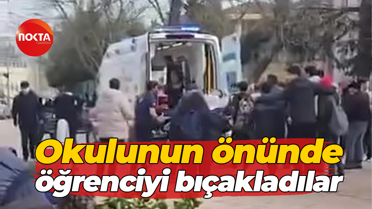 Okulunun önünde öğrenciyi bıçakladılar