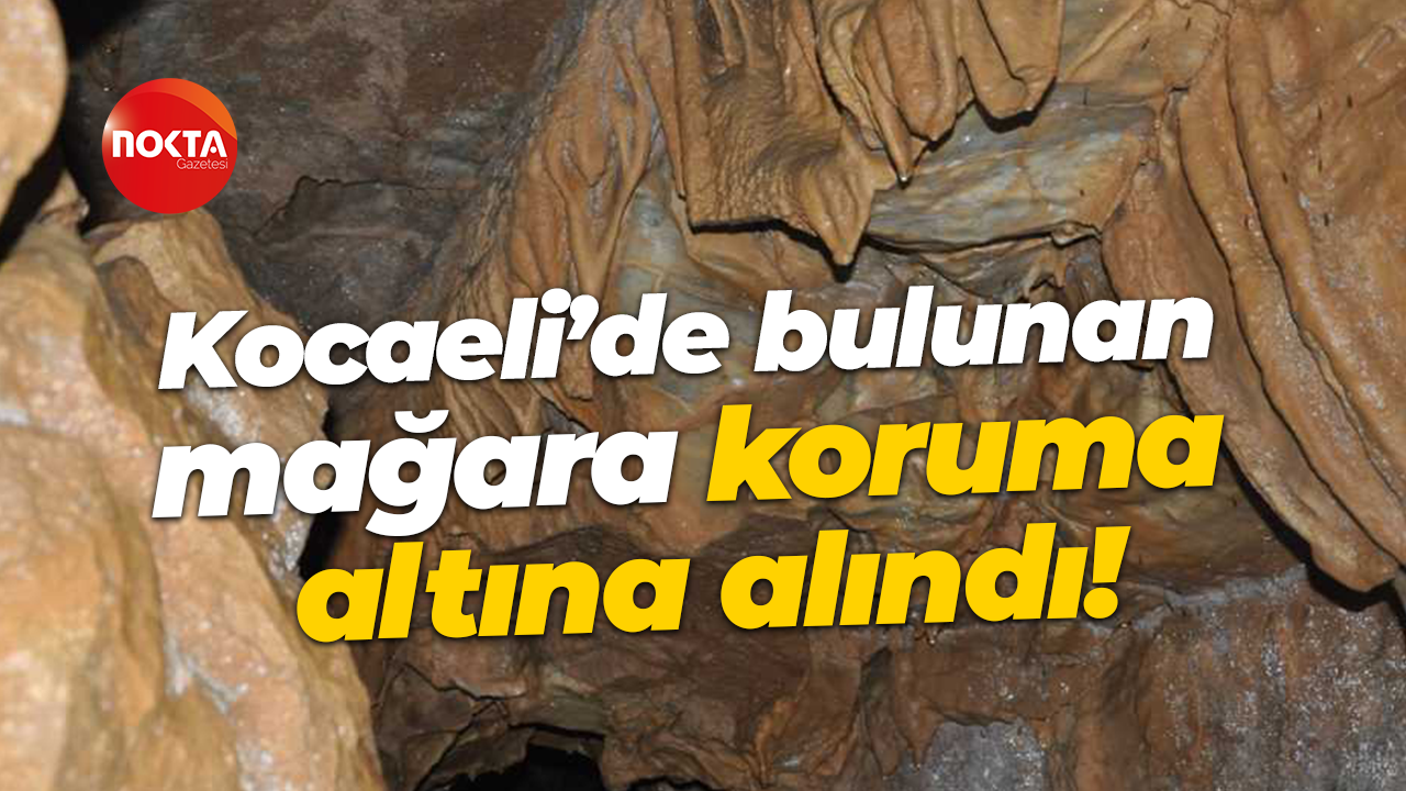 Kocaeli’de bulunan mağara koruma altına alındı!