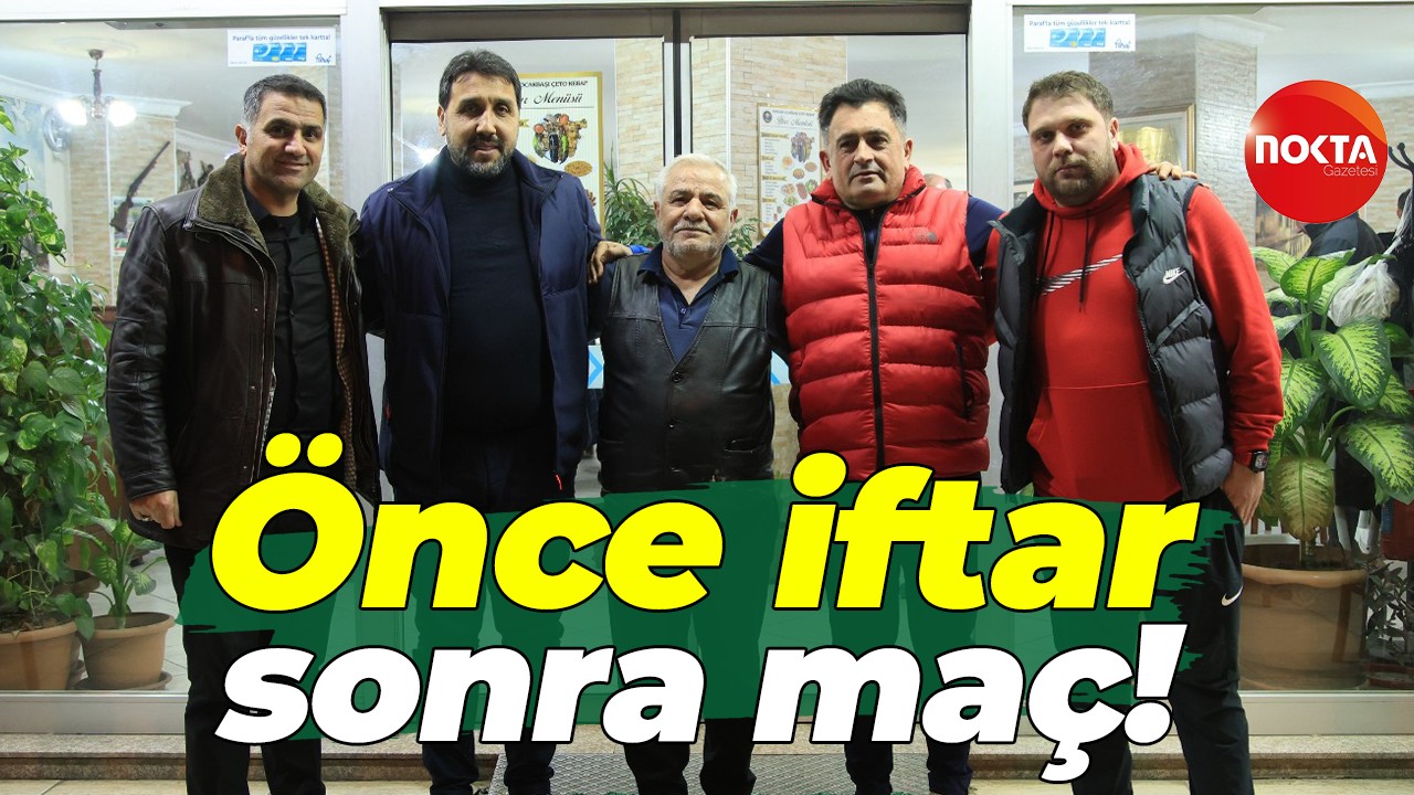 Önce iftar sonra maç!