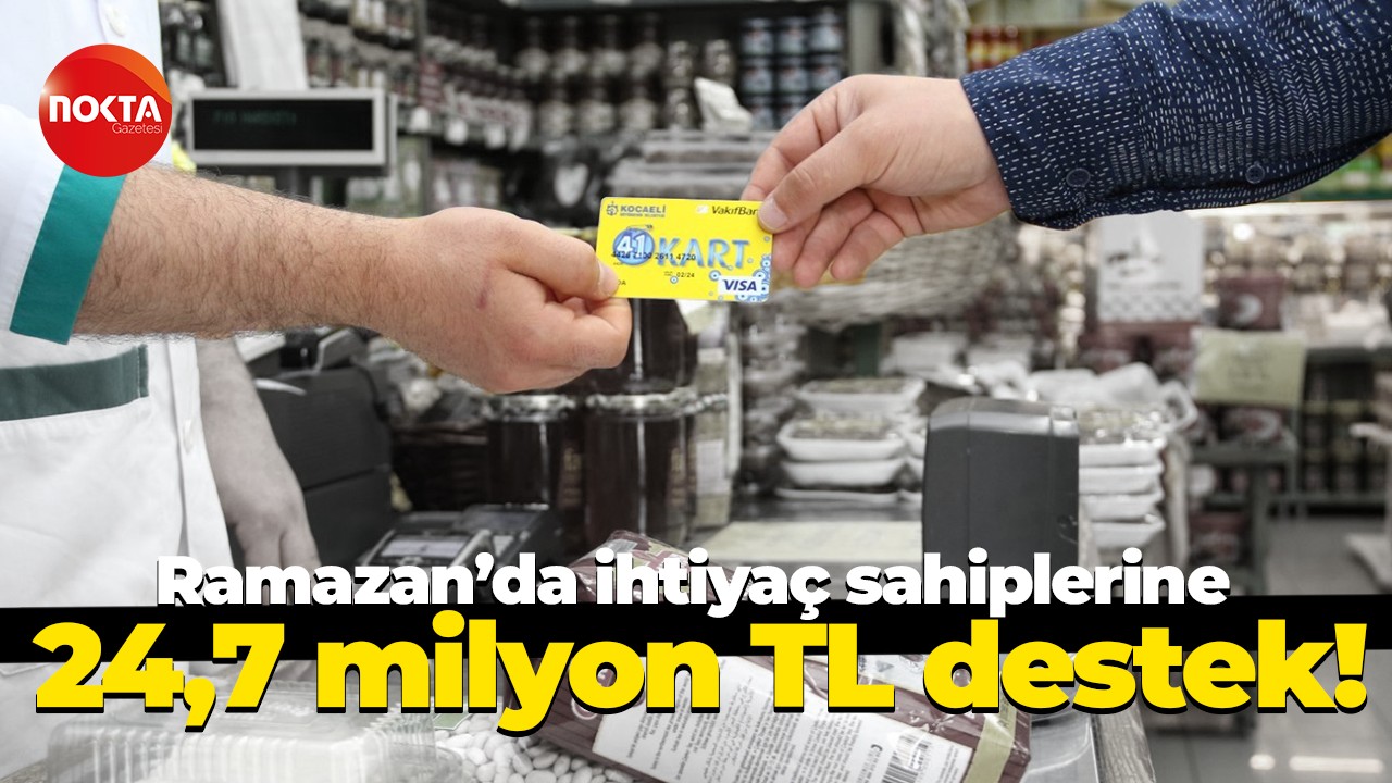Ramazan’da ihtiyaç sahiplerine 24,7 milyon TL destek!