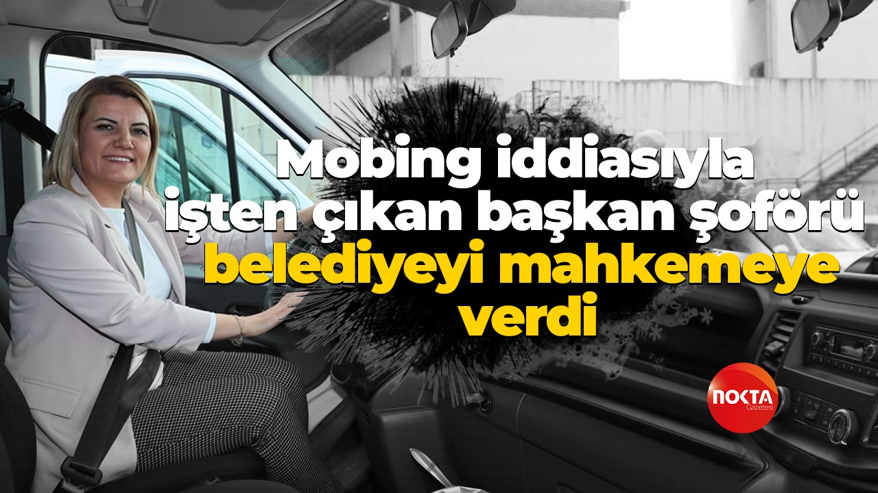 Mobing iddiasıyla işten çıkan başkan şoförü belediyeyi mahkemeye verdi