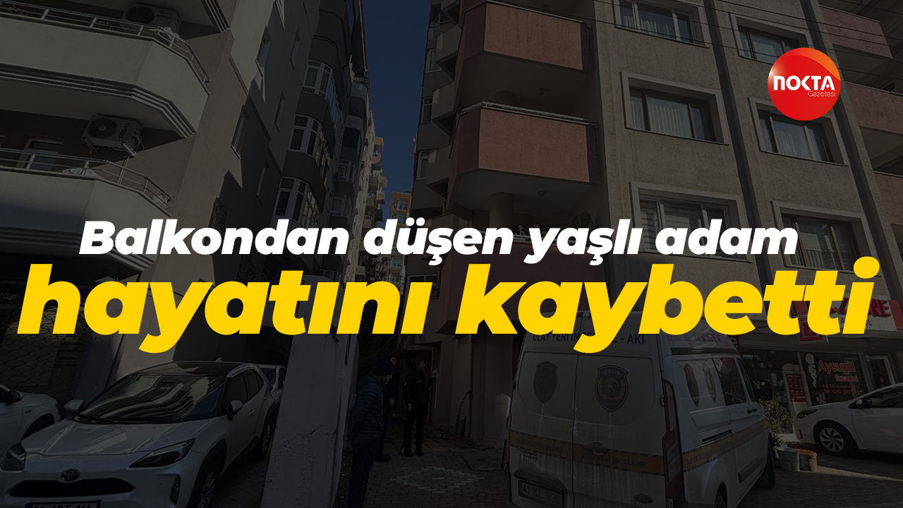 Balkondan düşen yaşlı adam hayatını kaybetti
