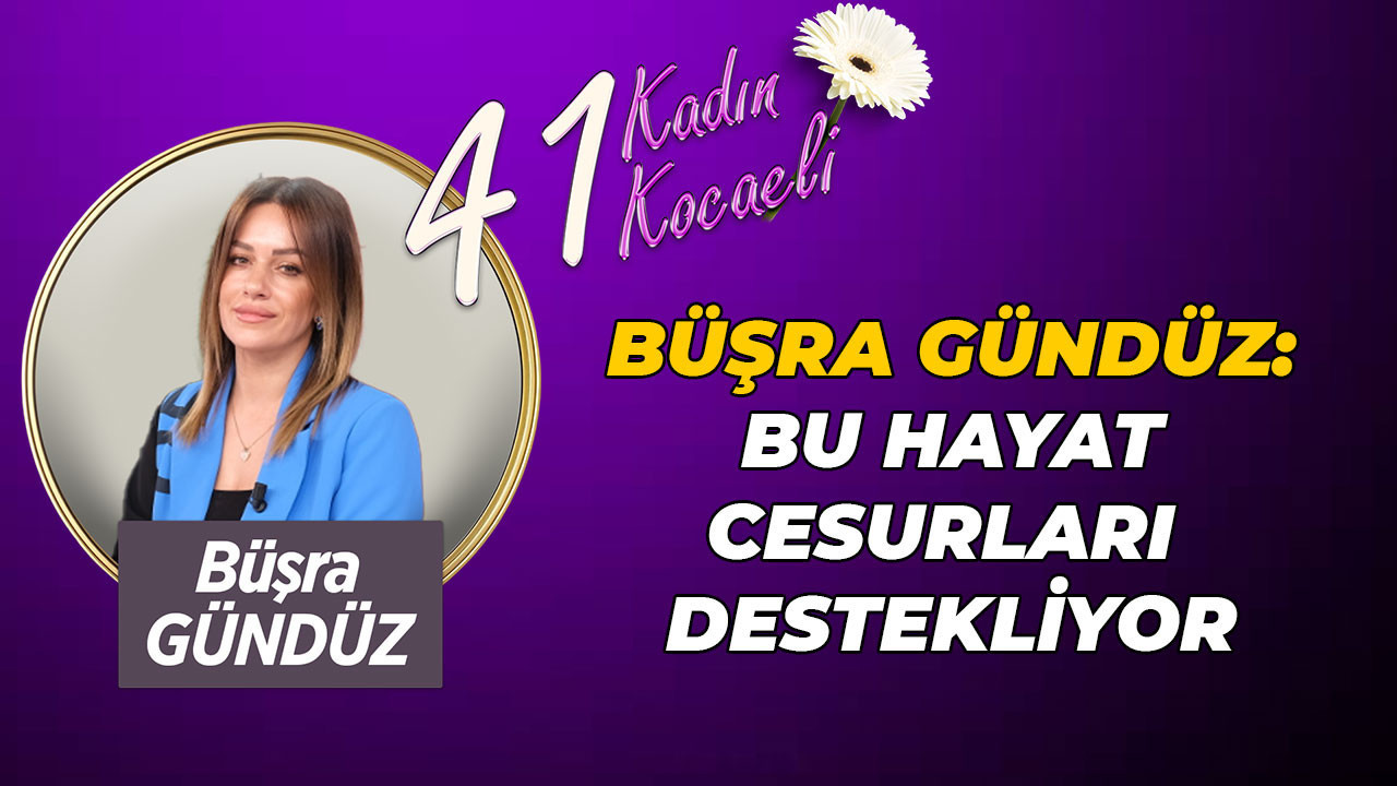 Büşra Gündüz: Bu hayat cesurları destekliyor