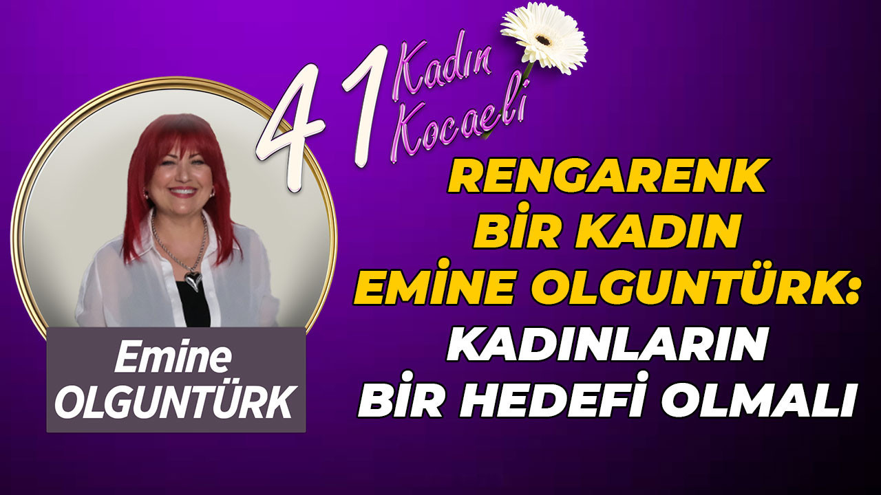 Rengarenk bir kadın Emine Olguntürk: Kadınların bir hedefi olmalı
