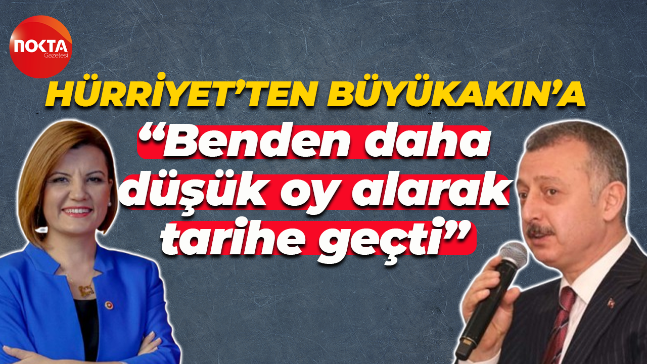 Farma Kaplan Hürriyet’ten Tahir Büyükakın’a: Benden daha düşük oy alarak tarihe geçti