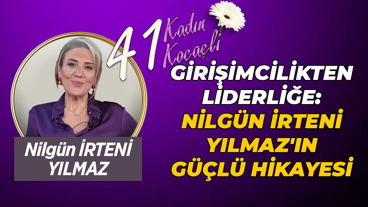 Girişimcilikten liderliğe: Nilgün İrteni Yılmaz'ın güçlü hikayesi