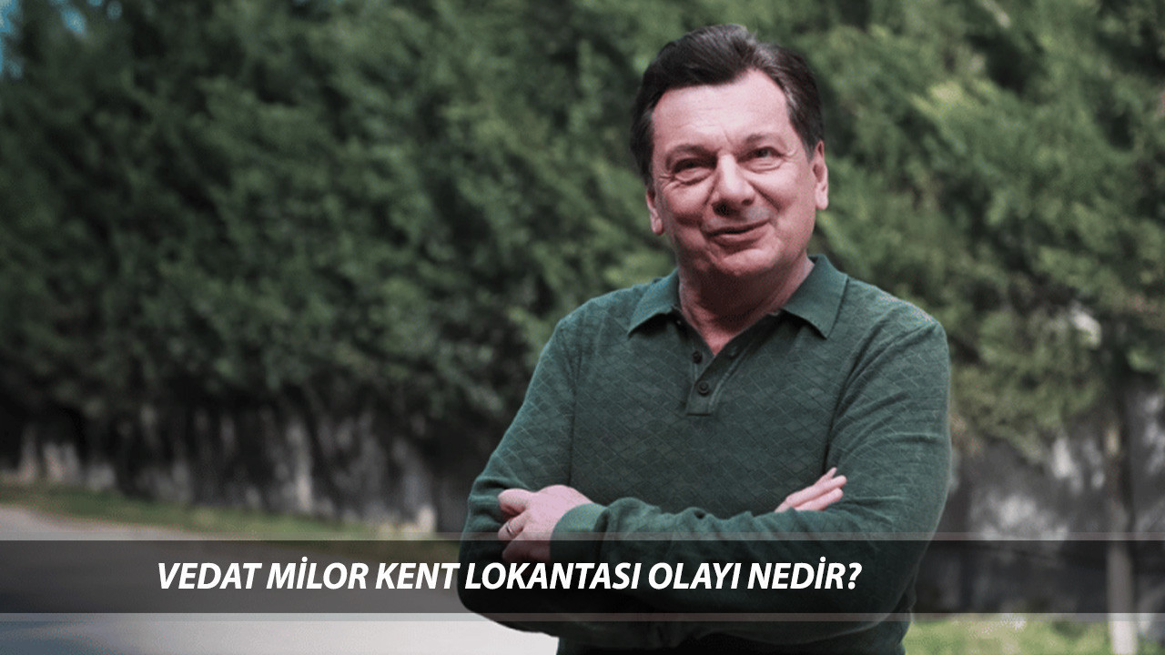 VEDAT MİLOR KENT LOKANTASI OLAYI NEDİR? Vedat Milor'a Soruşturma Mı Açıldı, Neden Açıldı?