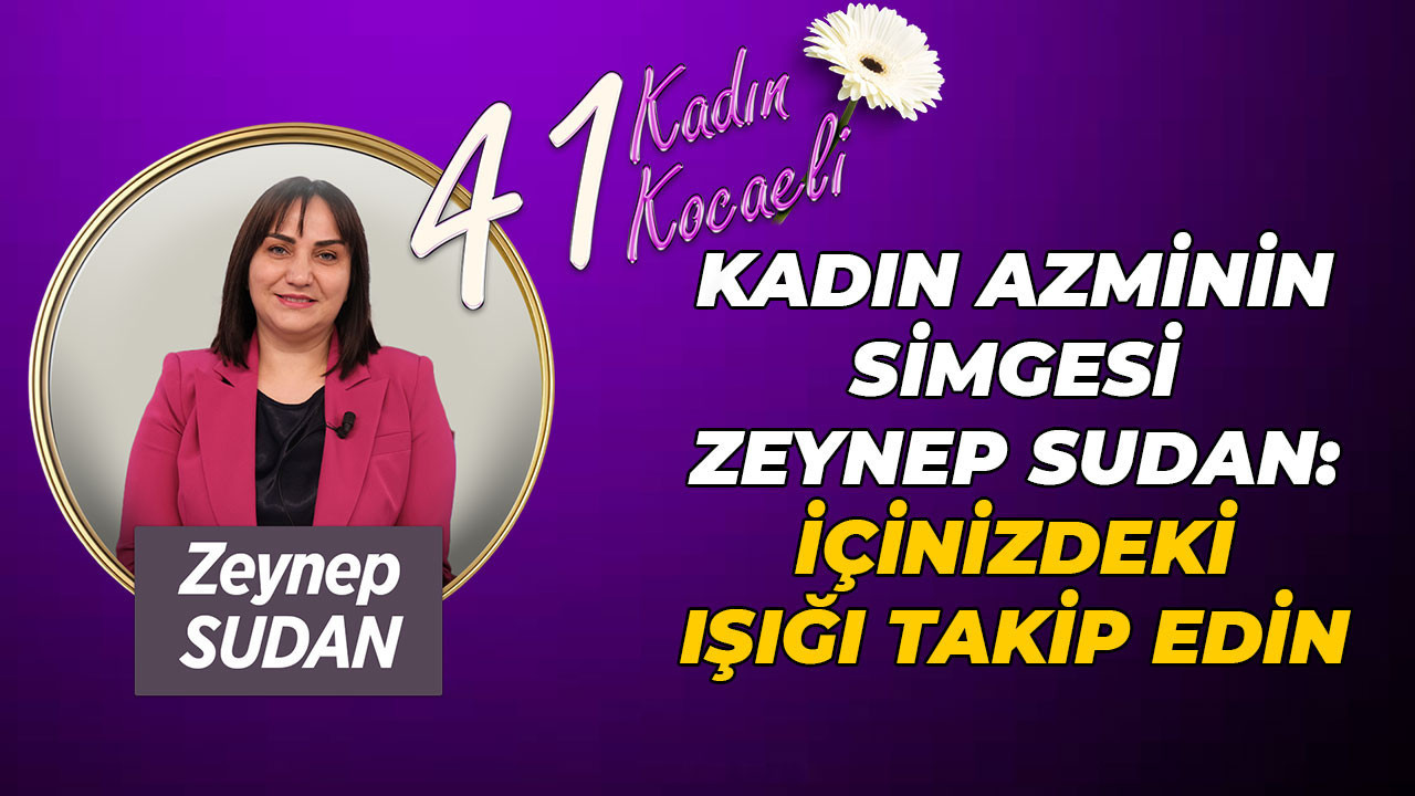 Kadın azminin simgesi Zeynep Sudan: İçinizdeki ışığı takip edin