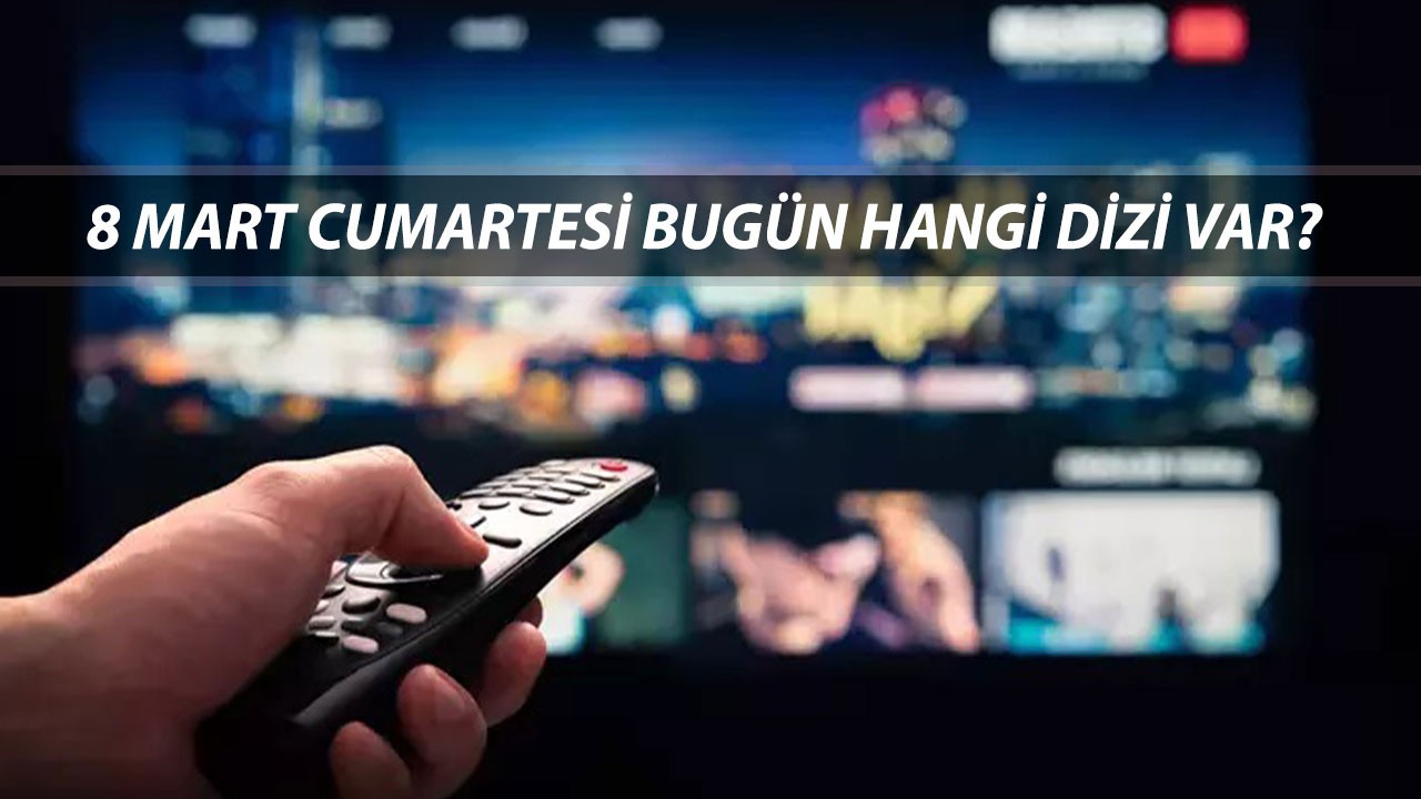 8 MART CUMARTESİ TV YAYIN AKIŞI Bugün TV'de Ne Var? Kanal D, ATV, Star TV, Tv8, Now TV, TRT 1, Show