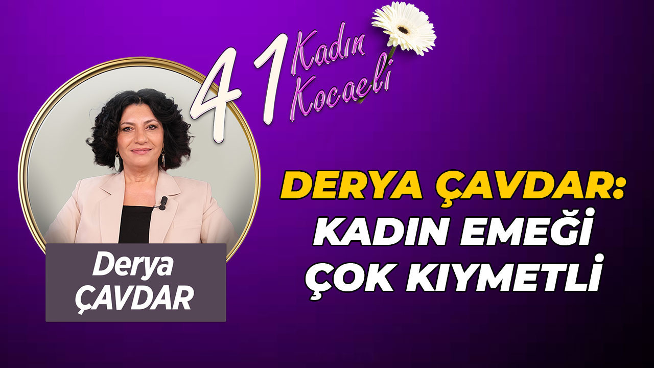Derya Çavdar: Kadın emeği çok kıymetli