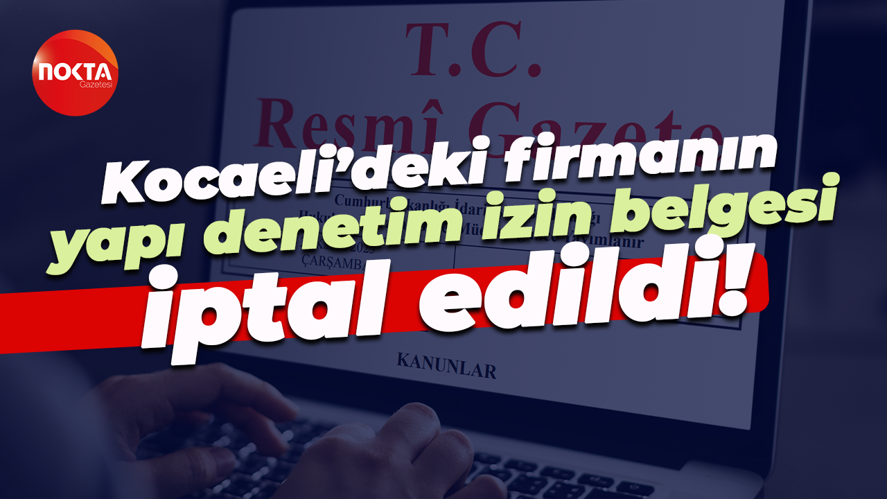 Kocaeli’deki firmanın yapı denetim izin belgesi iptal edildi!